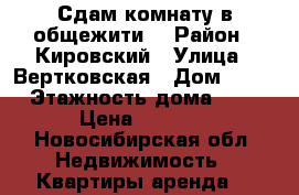 Сдам комнату в общежити. › Район ­ Кировский › Улица ­ Вертковская › Дом ­ 18 › Этажность дома ­ 4 › Цена ­ 6 000 - Новосибирская обл. Недвижимость » Квартиры аренда   